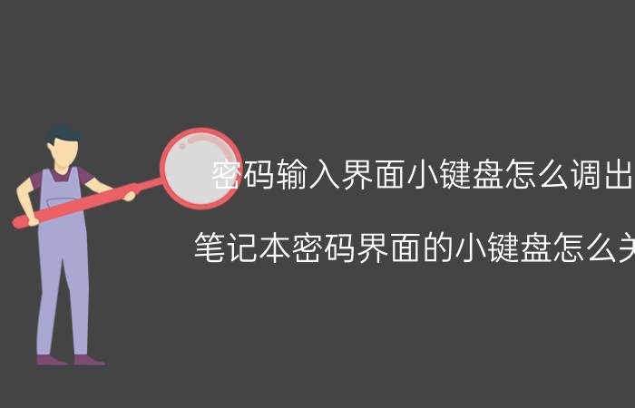 密码输入界面小键盘怎么调出 笔记本密码界面的小键盘怎么关？